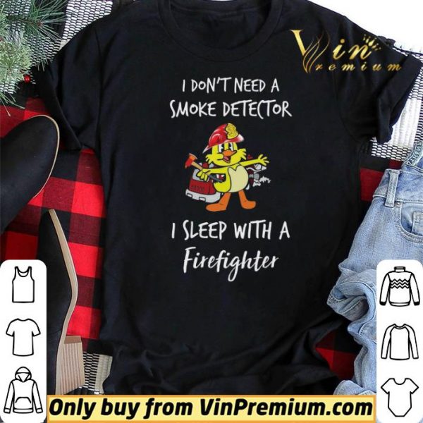 Duck I Don't Need A Smoke Detector I Sleep With A Firefighter shirt sweater