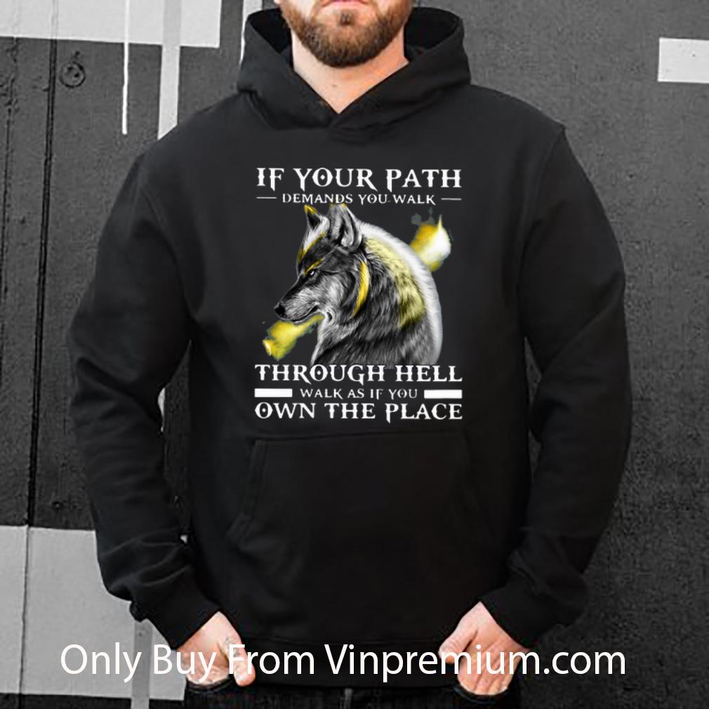 a983dc32 nice wolf if your path demands you walk through hell walk as if you own the place shirt 4 - Nice Wolf If Your Path Demands You Walk Through Hell Walk As If You Own The Place shirt