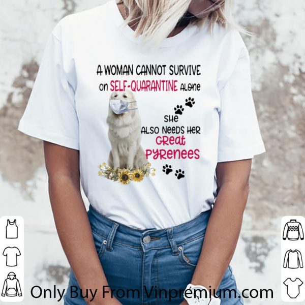 Awesome A Woman Cannot Survive On Self-quarantine Alone Great Pyrenees shirt