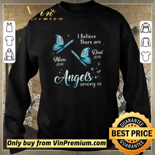 Awesome Butterfly I Believe There Are Mom 2016 Dad 2019 Angels Among Us shirt sweater