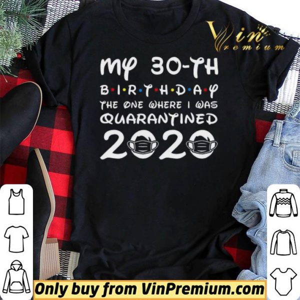 My 30th birthday the one where I was quarantined 2020 shirt sweater