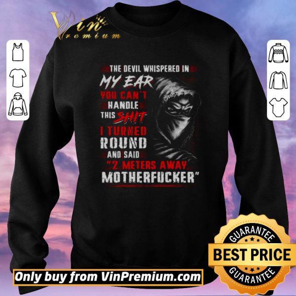 Hot The Devil Whispered In My Ear You Can't Handle This Shit I Turned Round shirt sweater