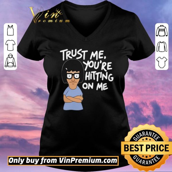 Nice Tina Belcher trust me you’re hitting on me shirt sweater