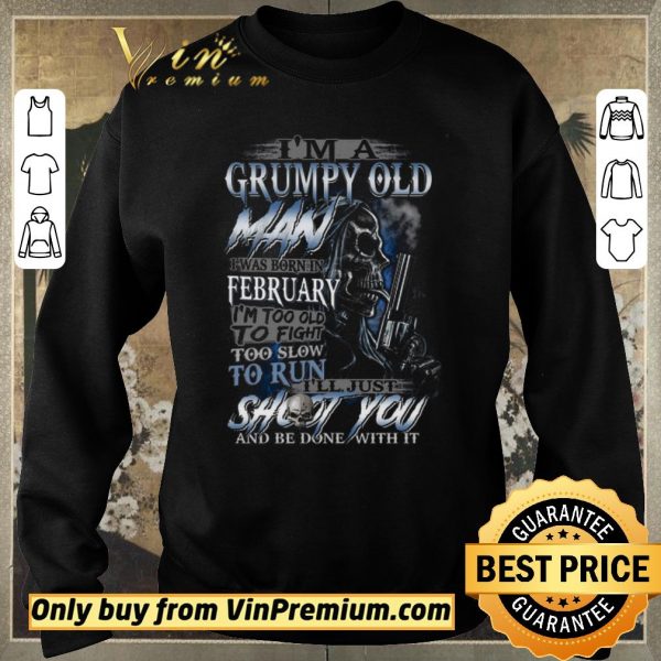 Awesome Skull I'm A Grumpy Old Man I Was Born In February I'm Too Old To Fight shirt sweater