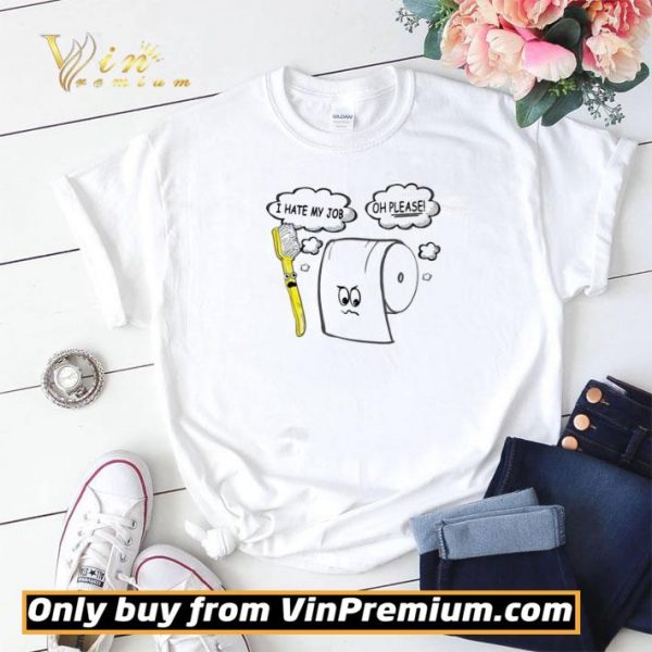 I hate my job Oh please Toilet paper shirt sweater
