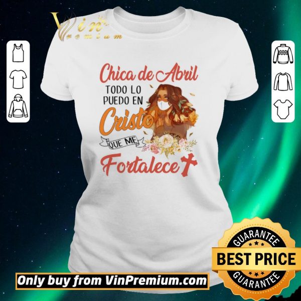 Funny Chica De Abril Todo Lo Puedo En Cristo Que Me Fortalece shirt sweater
