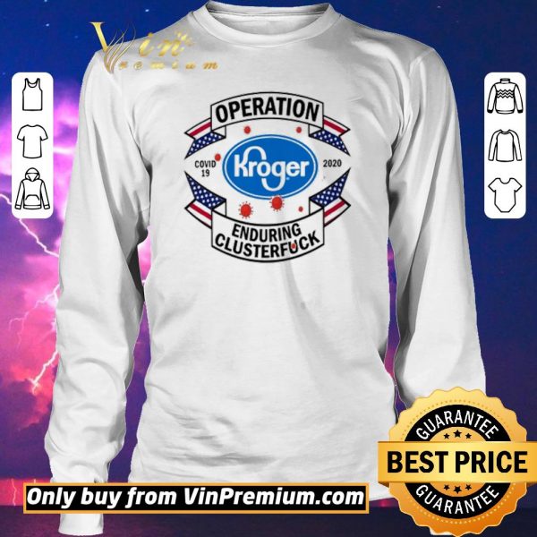 Top Kroger Operation enduring clusterfuck Covid-19 2020 shirt sweater