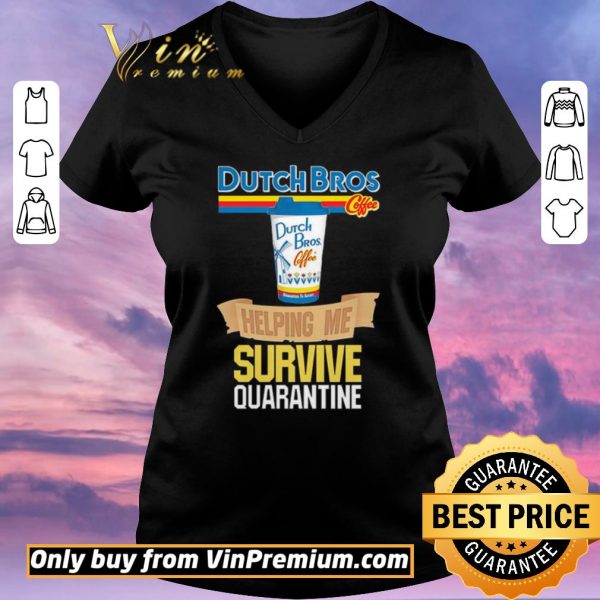 Nice Dutch Bros Coffee helping me survive quarantine shirt sweater