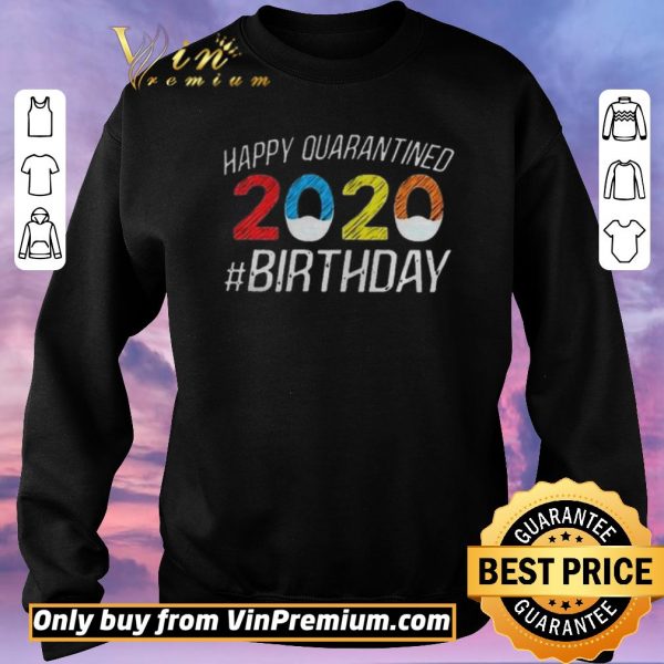 Nice Happy Quarantined Birthday Funny Quarantine Social Distancing shirt sweater