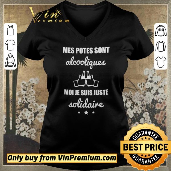 Original Mes Potes Sont Alcooliques Moi Je Suis Juste Solidaire shirt sweater
