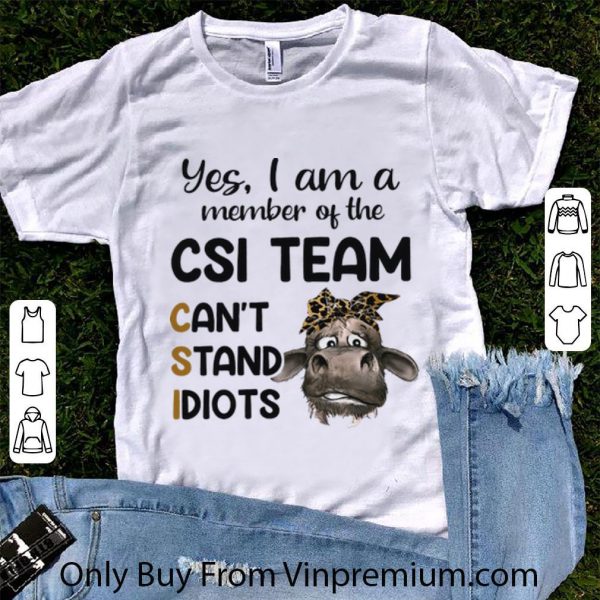 Awesome Heifer Yes I Am A Member Of The Csi Team Can't Stand Idiots shirt