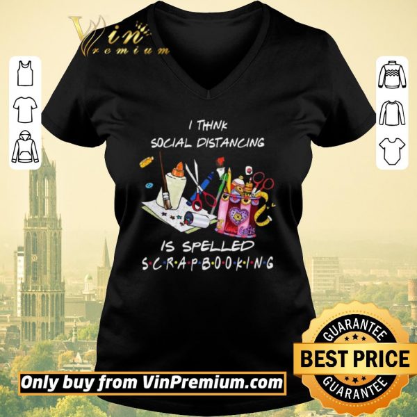 Hot I think social distancing is spelled scrapbooking shirt sweater