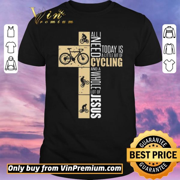 Premium All I Need Today Is A Little Bit Of Cycling And A Whole Lot Of Jesus shirt sweater