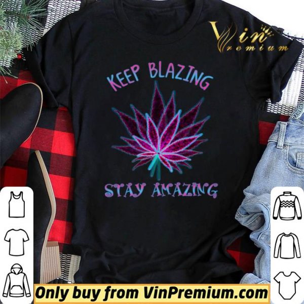 Cannabis Keep Blazing Stay Amazing shirt sweater