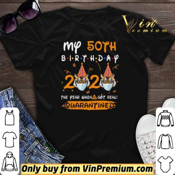 Tiger My 50th birthday 2020 the year when shit got real quarantined shirt sweater