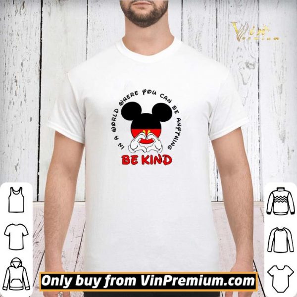 Mickey Mouse In A World Where You Can Be Anything Be Kind shirt sweater
