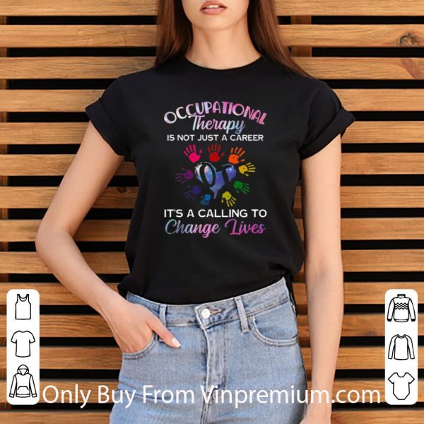 Nice Occupational Therapy Is Not Just A Career It's A Calling To Change Lives shirt