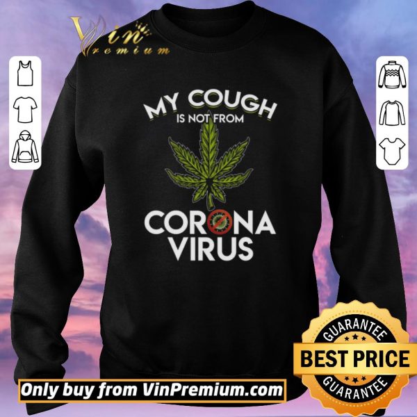 Pretty Cannabis My Cough Is Not From Corona Virus shirt sweater