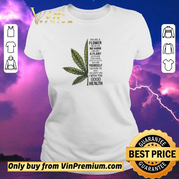 Hot Cannabis I'm Like A Flower I Mean You No Harm I Am Just A Plant shirt sweater