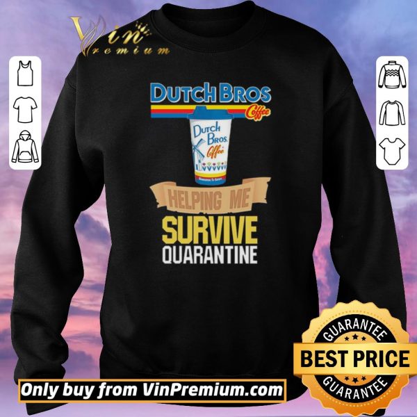 Nice Dutch Bros Coffee helping me survive quarantine shirt sweater