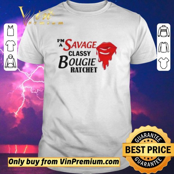 Top Im A Savage Classy Bougie Ratchet shirt sweater