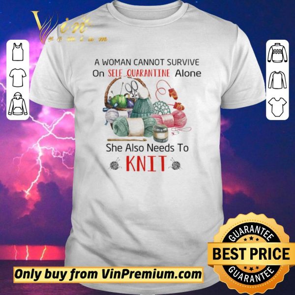 Official A Woman Cannot Survive On Self Quarantine Alone She Also Needs To Knit shirt sweater