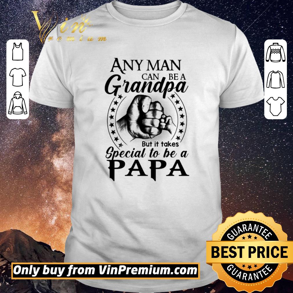 Funny Any Man Can Be A Grandpa But It Takes Special To Be A Papa shirt sweater