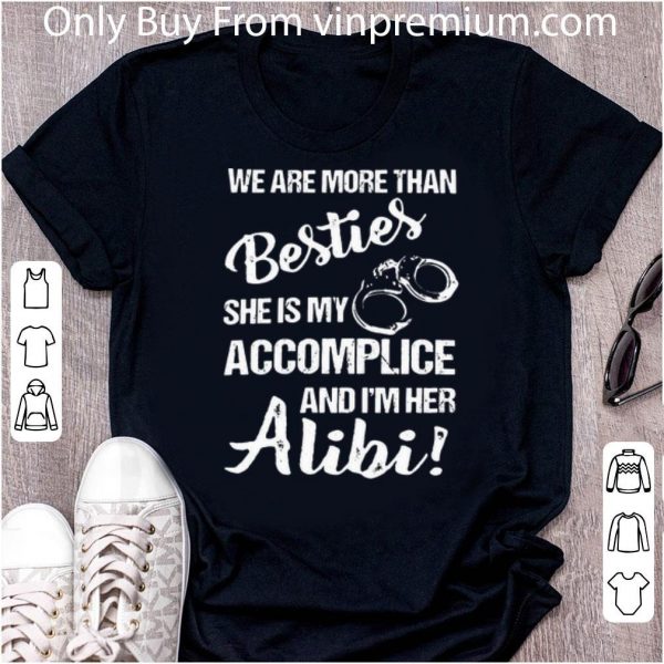 Top We Are More Than Besties She's My Accomplice And I'm Her Alibi shirt