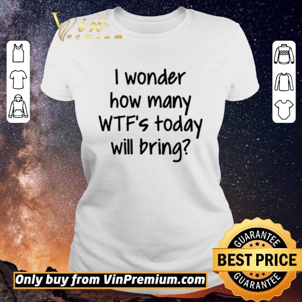 Top I Wonder How Many Wtfs Today Will Bring shirt sweater