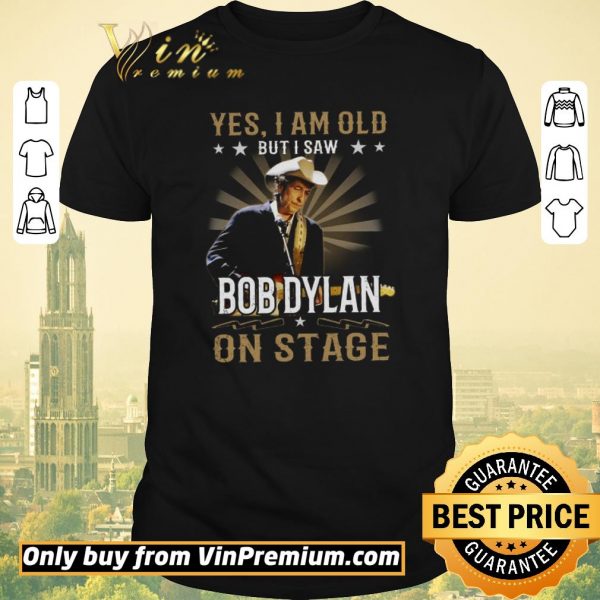 Nice Yes I Am Old But I Saw Bob Dylan On Stage shirt sweater