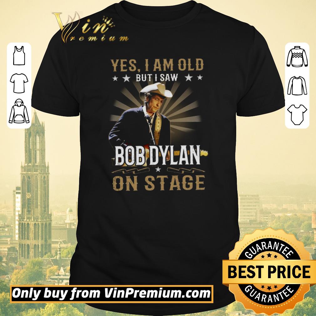 Nice Yes I Am Old But I Saw Bob Dylan On Stage shirt sweater