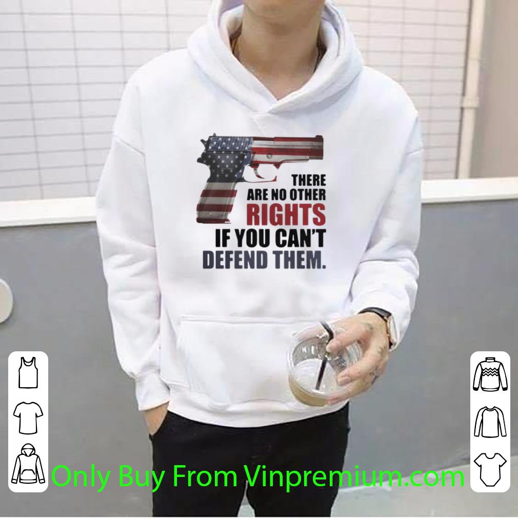 cb9171dd premium american flag gun there are no other rights if you can t defend them shirt 4 - Premium American Flag Gun There Are No Other Rights If You Can’t Defend Them shirt