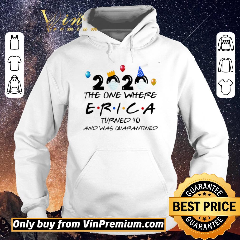 Original 2020 the one where Erica turned 40 and was Quarantine shirt sweater cc6c1e93 original 2020 the one where erica turned 40 and was quarantine shirt sweater 4 - Original 2020 the one where Erica turned 40 and was Quarantine shirt sweater