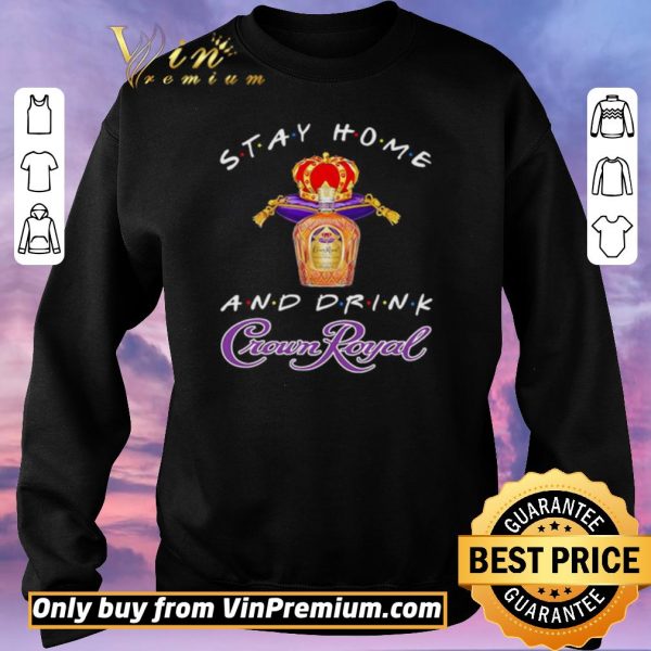 Pretty Stay home and drink Crown Royal shirt sweater