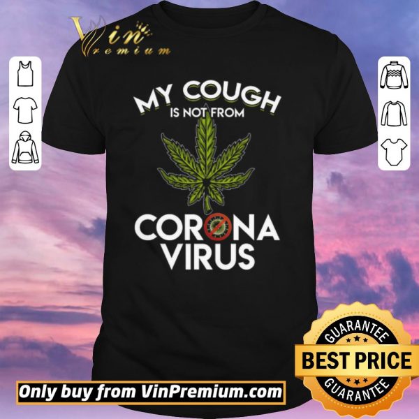 Pretty Cannabis My Cough Is Not From Corona Virus shirt sweater