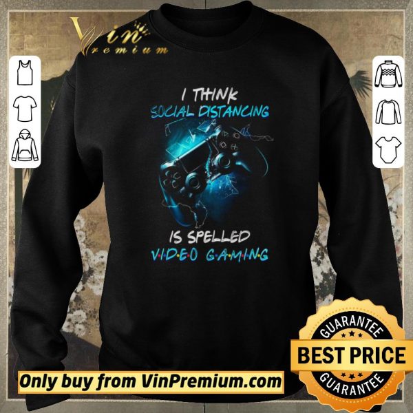 Original I Think Social Distancing Is Spelled Video Gaming shirt sweater