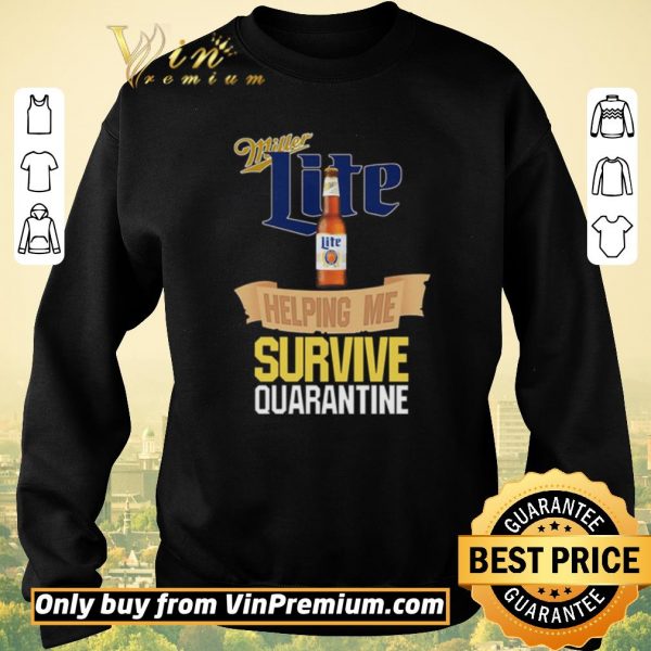 Top Miller Lite helping me survive quarantine Covid-19 shirt sweater