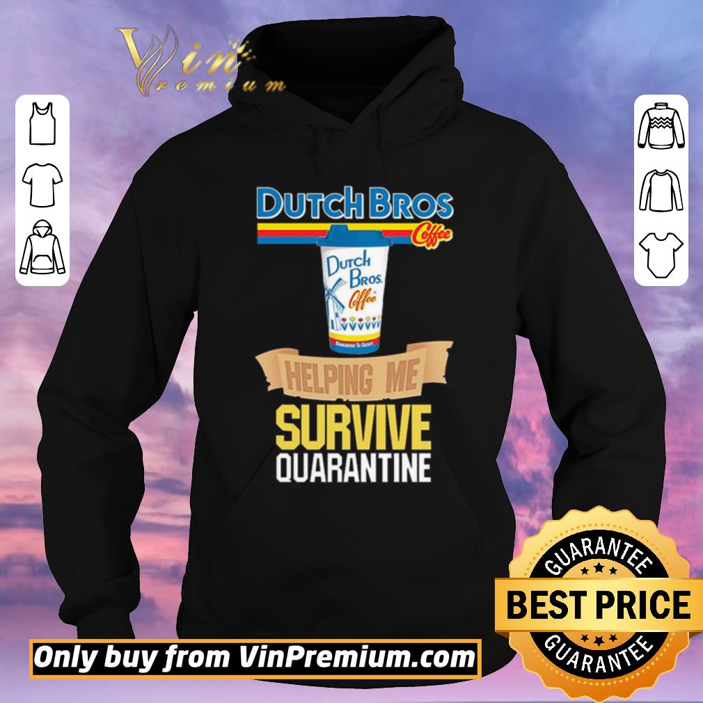 cf53f06c nice dutch bros coffee helping me survive quarantine shirt sweater 4 - Nice Dutch Bros Coffee helping me survive quarantine shirt sweater