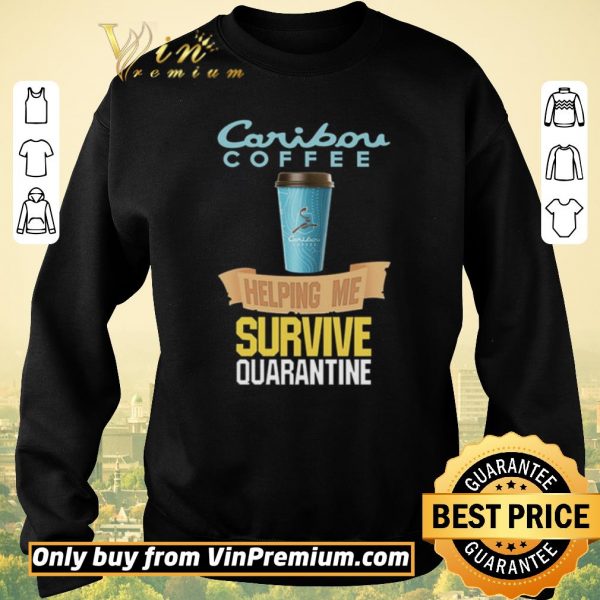 Pretty Caribou Coffee helping me survive quarantine Coronavirus shirt sweater