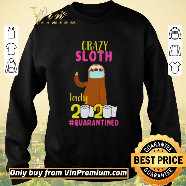 Original Crazy sloth lady 2020 quarantined shirt sweater