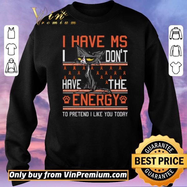 Official Cat I Have Ms I Don't Have The Energy To Pretend I Like You Today Awreness shirt sweater