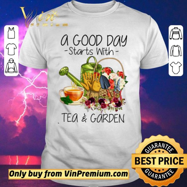 Nice A Good Day Starts With Tea & Garden shirt sweater