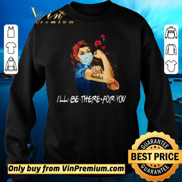 Nice Strong Woman Nando’s I’ll Be There For You Covid-19 shirt sweater