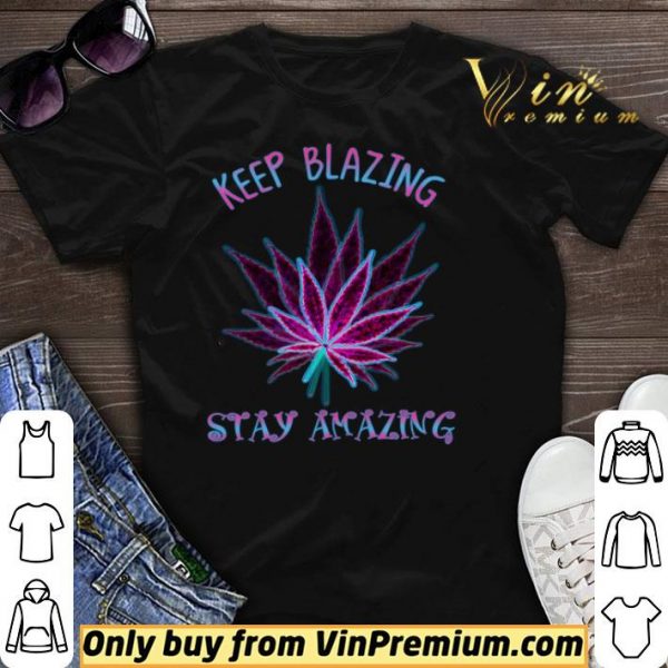 Cannabis Keep Blazing Stay Amazing shirt sweater