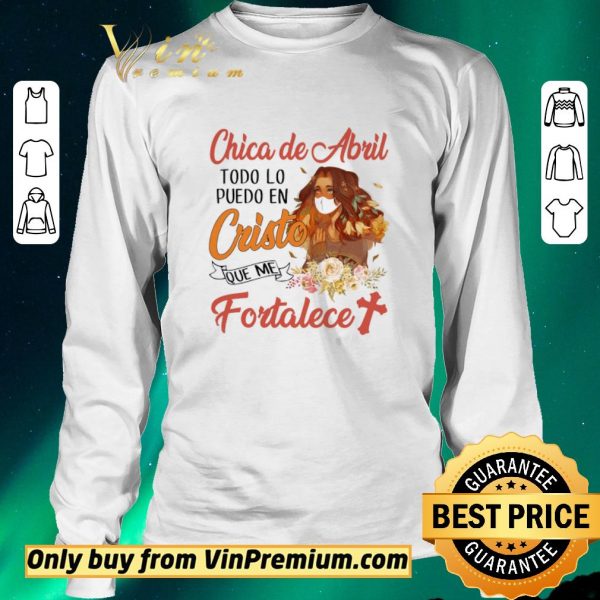 Funny Chica De Abril Todo Lo Puedo En Cristo Que Me Fortalece shirt sweater