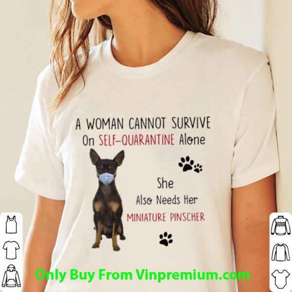 Hot A Woman Cannot Survive On Self-Quarantine Alone Miniature Pinscher shirt