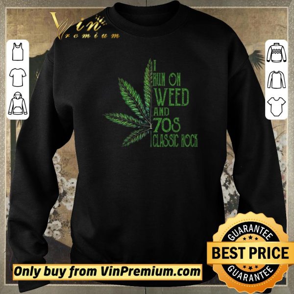 Funny Cannabis I Run On Weed And 70s Classic Rock shirt sweater