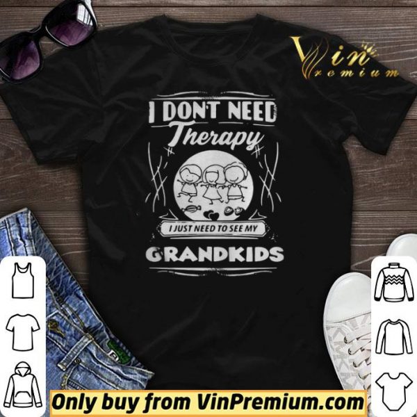 I Dont Need Therapy I Just Need To See My Grandkids shirt sweater