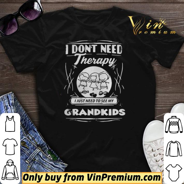 I Dont Need Therapy I Just Need To See My Grandkids shirt sweater