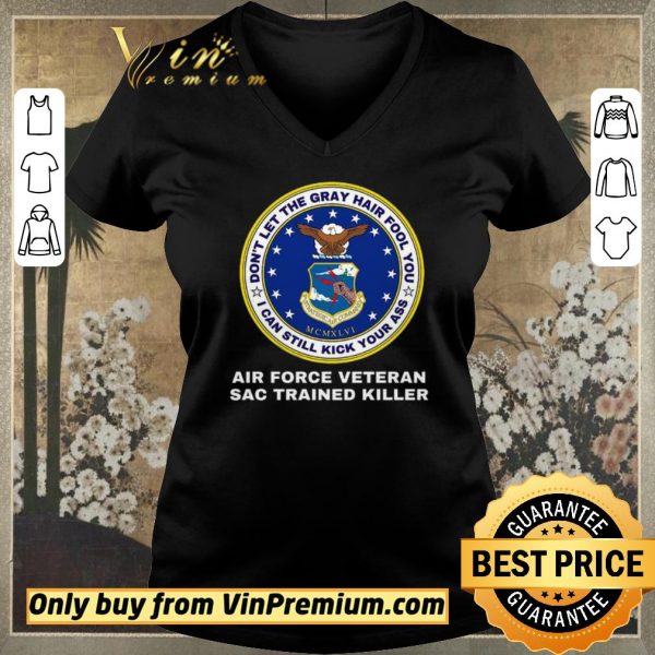 Nice Don't Let The Gray Hair Fool You I Can Still Kick Your Ass Air Force Veteran shirt sweater